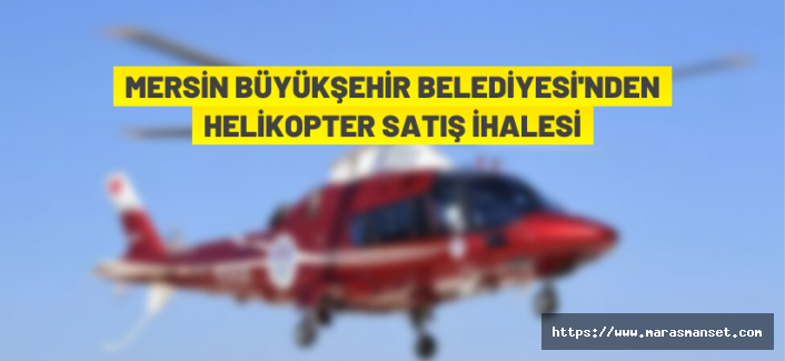 Mersin Büyükşehir Belediyesi helikopter satacak