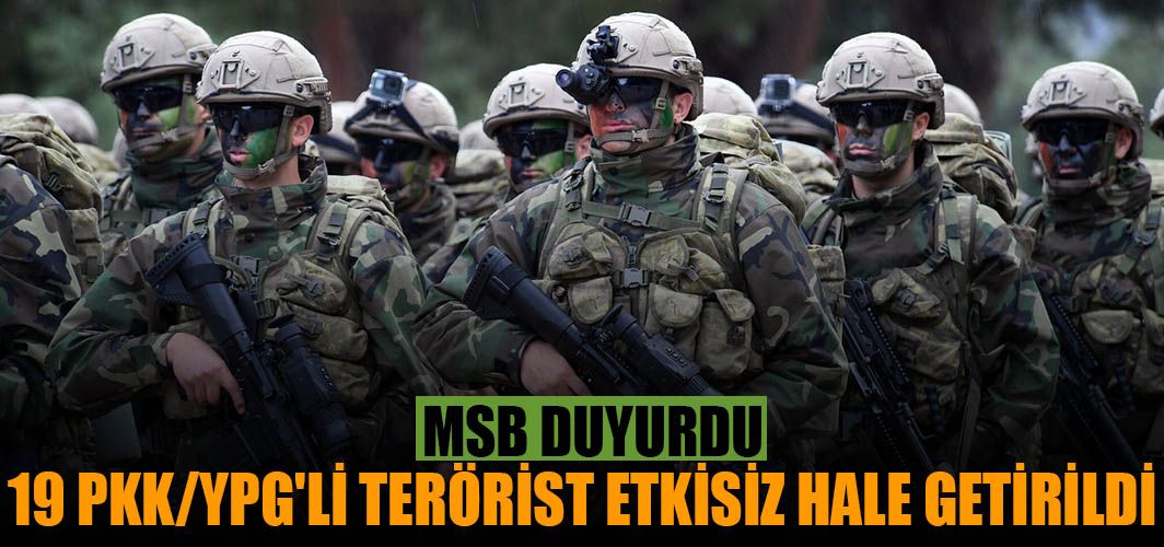 19 PKK/YPG'li terörist etkisiz hale getirildi