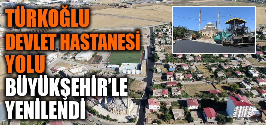 Türkoğlu Devlet Hastanesi Yolu Büyükşehir’le Yenilendi